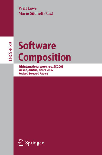 Software Composition: 5th International Symposium, SC 2006, Vienna, Austria, March 25-26, 2006, Revised Papers (Lecture Notes in Computer Science #4089) book cover by 