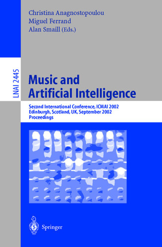 Music and Artificial Intelligence: Second International Conference, ICMAI 2002, Edinburgh, Scotland, UK, September 12-14, 2002, Proceedings (Lecture Notes in Computer Science #2445) book cover by 