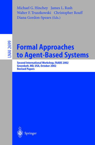 Formal Approaches to Agent-Based Systems: Second International Workshop, FAABS 2002, Greenbelt, MD, USA, October 29-31, 2002, Revised Papers (Lecture Notes in Computer Science #2699) book cover by 