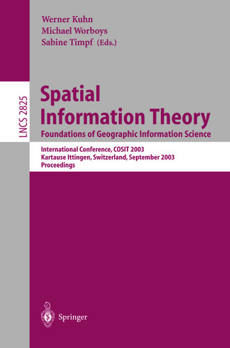Spatial Information Theory. Foundations of Geographic Information Science: International Conference, COSIT 2003, Ittingen, Switzerland, September 24-28, 2003, Proceedings (Lecture Notes in Computer Science #2825) book cover by 