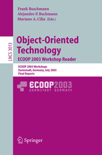 Object-Oriented Technology. ECOOP 2003 Workshop Reader: ECOOP 2003 Workshops, Darmstadt, Germany, July 21-25, 2003, Final Reports (Lecture Notes in Computer Science #3013) book cover by 