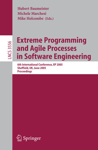 Extreme Programming and Agile Processes in Software Engineering: 6th International Conference, XP 2005, Sheffield, UK, June 18-23, 2005, Proceedings (Lecture Notes in Computer Science #3556) book cover by 
