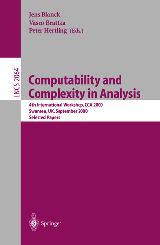 Computability and Complexity in Analysis: 4th International Workshop, CCA 2000, Swansea, UK, September 17-19, 2000. Selected Papers (Lecture Notes in Computer Science #2064) book cover by 