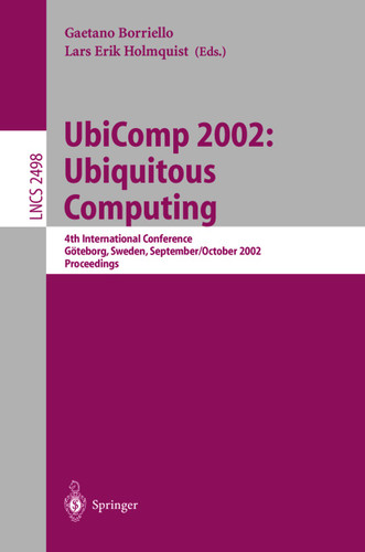 UbiComp 2002: Ubiquitous Computing: 4th International Conference, Göteborg, Sweden, September 29 - October 1, 2002. Proceedings (Lecture Notes in Computer Science #2498) book cover by 