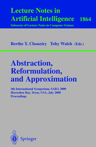 Abstraction, Reformulation, and Approximation: 4th International Symposium, SARA 2000 Horseshoe Bay, USA, July 26-29, 2000 Proceedings (Lecture Notes in Computer Science #1864) book cover by 