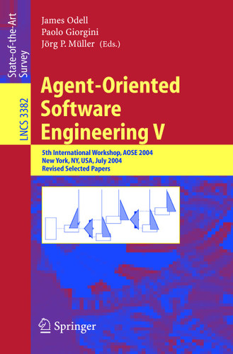 Agent-Oriented Software Engineering V: 5th International Workshop, AOSE 2004, New York, NY, USA, July 2004, Revised Selected Papers (Lecture Notes in Computer Science #3382) book cover by 