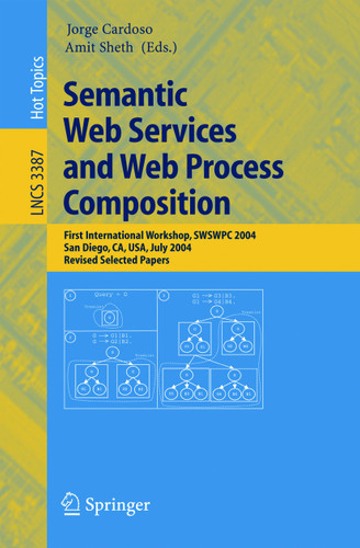 Semantic Web Services and Web Process Composition: First International Workshop, SWSWPC 2004, San Diego, CA, USA, July 6, 2004, Revised Selected Papers (Lecture Notes in Computer Science #3387) book cover by 
