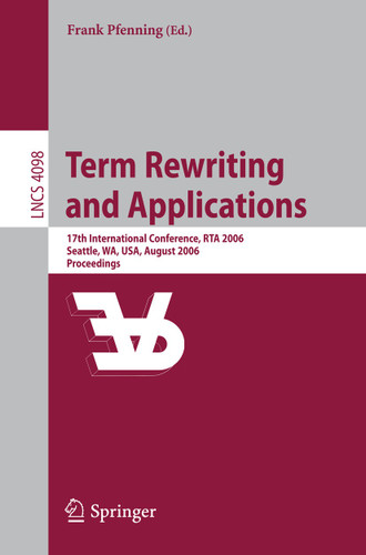 Term Rewriting and Applications: 17th International Conference, RTA 2006, Seattle, WA, USA, August 12-14, 2006, Proceedings (Lecture Notes in Computer Science #4098) book cover by 
