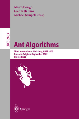 Ant Algorithms: Third International Workshop, ANTS 2002, Brussels, Belgium, September 12-14, 2002. Proceedings (Lecture Notes in Computer Science #2463) book cover by 