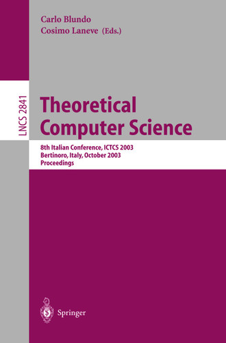 Theoretical Computer Science: 8th Italian Conference, ICTCS 2003, Bertinoro, Italy, October 13-15, 2003, Proceedings (Lecture Notes in Computer Science #2841) book cover by 