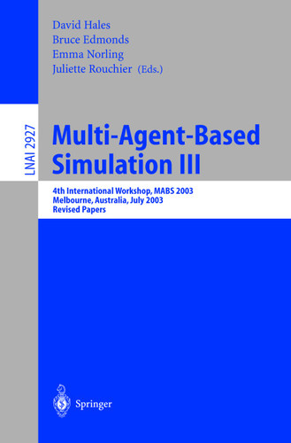 Multi-Agent-Based Simulation III: 4th International Workshop, MABS 2003, Melbourne, Australia, July 14th, 2003, Revised Papers (Lecture Notes in Computer Science #2927) book cover by 