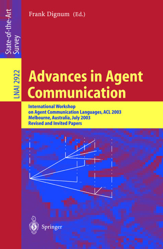 Advances in Agent Communication: International Workshop on Agent Communication Languages ACL 2003, Melbourne, Australia, July 14, 2003 (Lecture Notes in Computer Science #2922) book cover by 