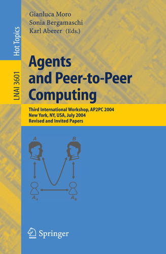 Agents and Peer-to-Peer Computing: Third International Workshop, AP2PC 2004, New York, NY, USA, July 19, 2004, Revised and Invited Papers (Lecture Notes in Computer Science #3601) book cover by 