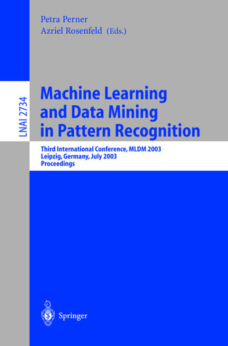 Machine Learning and Data Mining in Pattern Recognition: Third International Conference, MLDM 2003, Leipzig, Germany, July 5-7, 2003, proceedings (Lecture Notes in Computer Science #2734) book cover by 