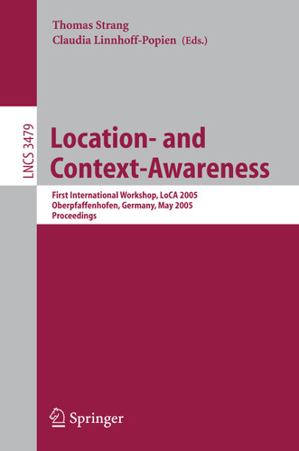 Location- and Context-Awareness: First International Workshop, LoCA 2005, Oberpfaffenhofen, Germany, May 12-13, 2005, Proceedings (Lecture Notes in Computer Science #3479) book cover by 
