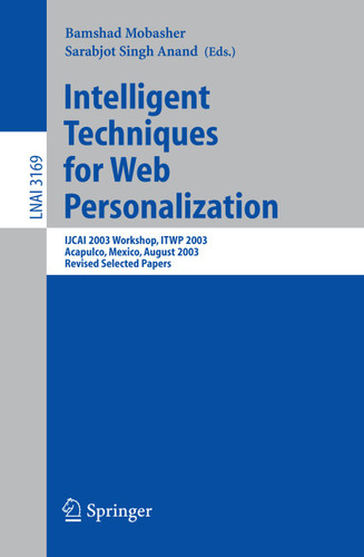 Intelligent Techniques for Web Personalization: IJCAI 2003 Workshop, ITWP 2003, Acapulco, Mexico, August 11, 2003, Revised Selected Papers (Lecture Notes in Computer Science #3169) book cover by 