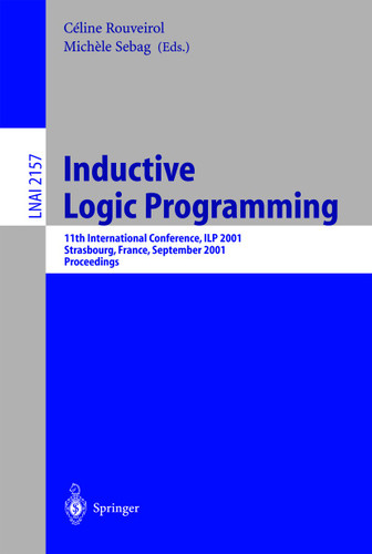 Inductive Logic Programming: 11th International Conference, ILP 2001, Strasbourg, France, September 9-11, 2001. Proceedings (Lecture Notes in Computer Science #2157) book cover by 