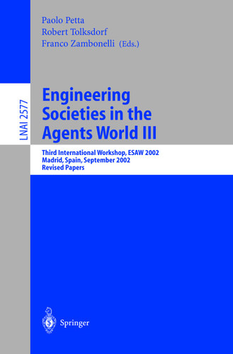 Engineering Societies in the Agents World III: Third International Workshop, ESAW 2002, Madrid, Spain, September 16-17, 2002, Revised Papers (Lecture Notes in Computer Science #2577) book cover by 