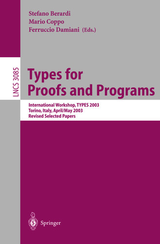 Types for Proofs and Programs: International Workshop, TYPES 2003, Torino, Italy, April 30 - May 4, 2003, Revised Selected Papers (Lecture Notes in Computer Science #3085) book cover by 