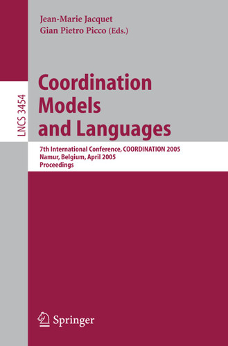 Coordination Models and Languages: 7th International Conference, COORDINATION 2005, Namur, Belgium, April 20-23, 2005, Proceedings (Lecture Notes in Computer Science #3454) book cover by 