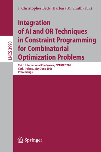Integration of AI and OR Techniques in Constraint Programming for Combinatorial Optimization Problems: Third International Conference, CPAIOR 2006, Cork, Ireland, May 31 - June 2, 2006, Proceedings book cover by 
