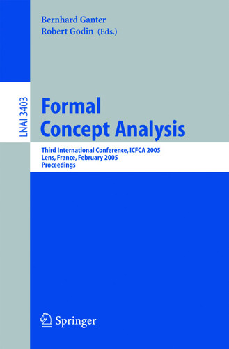 Formal Concept Analysis: Third International Conference, ICFCA 2005, Lens, France, February 14-18, 2005, Proceedings (Lecture Notes in Computer Science #3403) book cover by 
