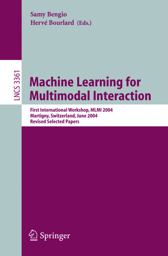 Machine Learning for Multimodal Interaction: First International Workshop, MLMI 2004, Martigny, Switzerland, June 21-23, 2004, Revised Selected Papers (Lecture Notes in Computer Science #3361) book cover by 