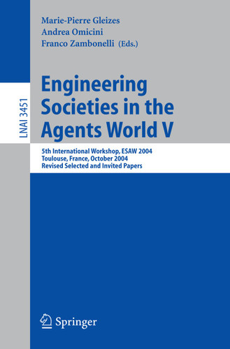 Engineering Societies in the Agents World V: 5th International Workshop, ESAW 2004, Toulouse, France, October 20-22, 2004, Revised Selected and Invited Papers (Lecture Notes in Computer Science #3451) book cover by 