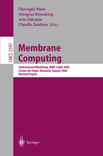 Membrane Computing: International Workshop, WMC-CdeA 2002, Curtea de Arges, Romania, August 19-23, 2002, Revised Papers (Lecture Notes in Computer Science #2597) book cover by 