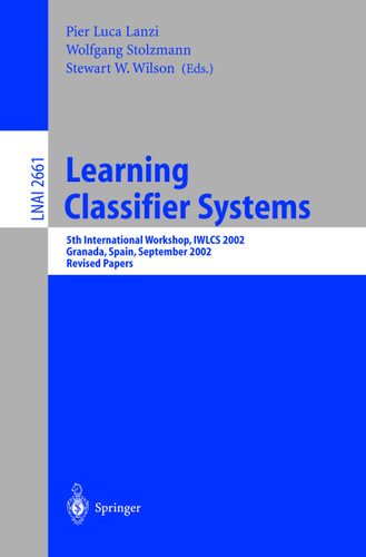 Learning Classifier Systems: 5th International Workshop, IWLCS 2002, Granada, Spain, September 7-8, 2002, Revised Papers (Lecture Notes in Computer Science #2661) book cover by 