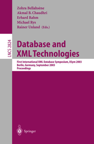 Database and XML Technologies: First International XML Database Symposium, XSYM 2003, Berlin, Germany, September 8, 2003, Proceedings (Lecture Notes in Computer Science #2824) book cover by 