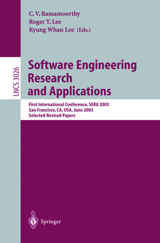 Software Engineering Research and Applications: First International Conference, SERA 2003, San Francisco, CA, USA, June 25-27, 2003, Selected Revised Papers (Lecture Notes in Computer Science #3026) book cover by 