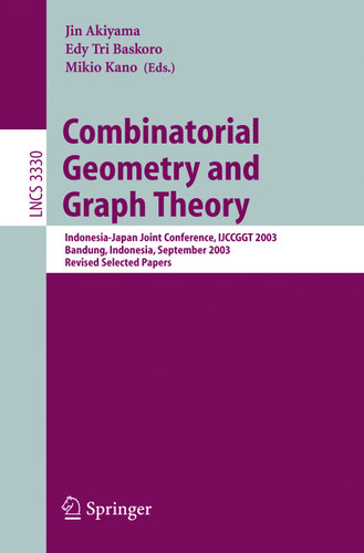 Combinatorial Geometry and Graph Theory: Indonesia-Japan Joint Conference, IJCCGGT 2003, Bandung, Indonesia, September 13-16, 2003, Revised Selected Papers (Lecture Notes in Computer Science #3330) book cover by 
