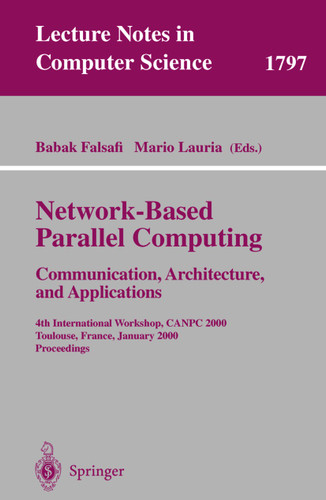 Network-Based Parallel Computing - Communication, Architecture, and Applications: 4th International Workshop, CANPC 2000 Toulouse, France, January 8, 2000 Proceedings (Lecture Notes in Computer Science #1797) book cover by 