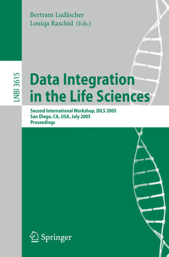 Data Integration in the Life Sciences: Second International Workshop, DILS 2005, San Diego, CA, USA, July 20-22, 2005, Proceedings (Lecture Notes in Computer Science #3615) book cover by 