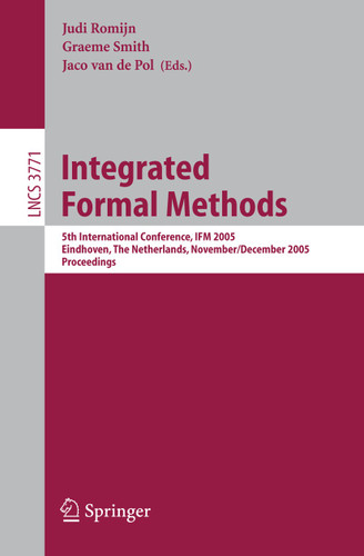 Integrated Formal Methods: 5th International Conference, IFM 2005, Eindhoven, The Netherlands, November 29 - December 2, 2005. Proceedings (Lecture Notes in Computer Science #3771) book cover by 