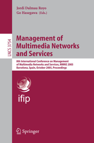 Management of Multimedia Networks and Services: 8th International Conference on Management of Multimedia Networks and Services, MMNS 2005, Barcelona, Spain, October 24-26, 2005, Proceedings (Lecture Notes in Computer Science #3754) book cover by 