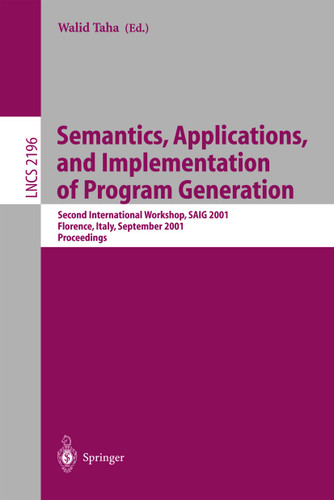 Semantics, Applications, and Implementation of Program Generation: Second International Workshop, SAIG 2001, Florence, Italy, September 6, 2001. Proceedings (Lecture Notes in Computer Science #2196) book cover by 