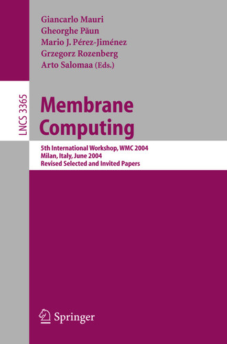 Membrane Computing: 5th International Workshop, WMC 2004, Milan, Italy, June 14-16, 2004, Revised Selected and Invited Papers (Lecture Notes in Computer Science #3365) book cover by 
