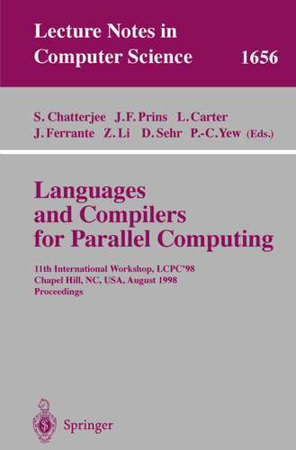 Languages and Compilers for Parallel Computing: 11th International Workshop, LCPC'98, Chapel Hill, NC, USA, August 7-9, 1998, Proceedings (Lecture Notes in Computer Science #1656) book cover by 