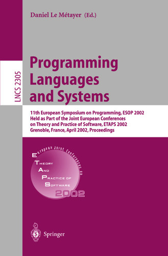 Programming Languages and Systems: 11th European Symposium on Programming, ESOP 2002, Held as Part of the Joint European Conferences on Theory and Practice of Software, ETAPS 2002 Grenoble, France, April 8-12, 2002. Proceedings book cover by 