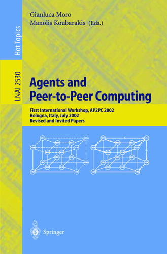 Agents and Peer-to-Peer Computing: First International Workshop, AP2PC 2002, Bologna, Italy, July, 2002, Revised and Invited Papers (Lecture Notes in Computer Science #2530) book cover by 