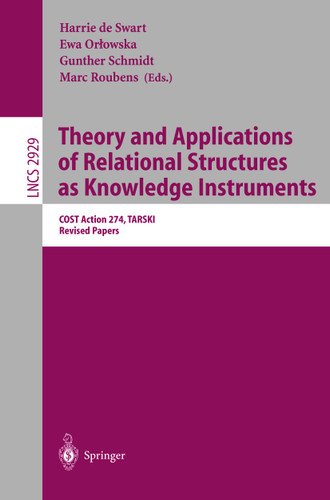Theory and Applications of Relational Structures as Knowledge Instruments: COST Action 274, TARSKI, Revised Papers (Lecture Notes in Computer Science #2929) book cover by 