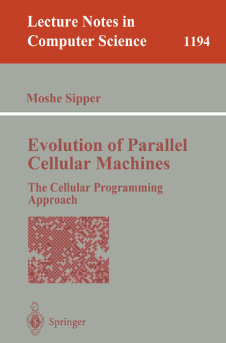 Evolution of Parallel Cellular Machines: The Cellular Programming Approach (Lecture Notes in Computer Science #1194) book cover by Moshe Sipper