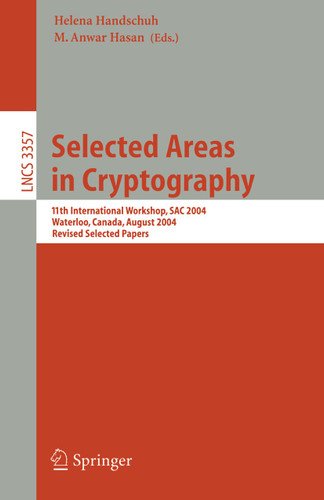 Selected Areas in Cryptography: 11th International Workshop, SAC 2004, Waterloo, Canada, August 9-10, 2004, Revised Selected Papers (Lecture Notes in Computer Science #3357) book cover by 