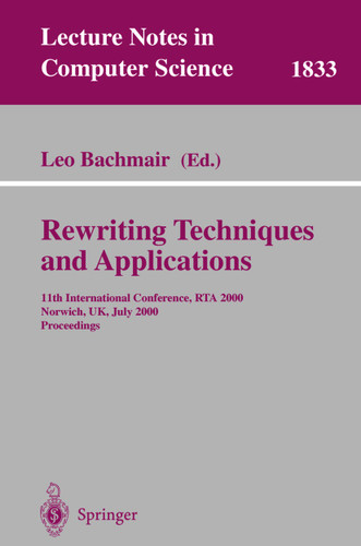 Rewriting Techniques and Applications: 11th International Conference, RTA 2000, Norwich, UK, July 10-12, 2000 Proceedings (Lecture Notes in Computer Science #1833) book cover by 