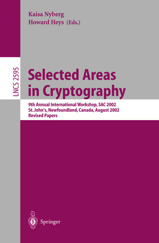 Selected Areas in Cryptography: 9th Annual International Workshop, SAC 2002, St. John's, Newfoundland, Canada, August 15-16, 2002, Revised Papers (Lecture Notes in Computer Science #2595) book cover by 