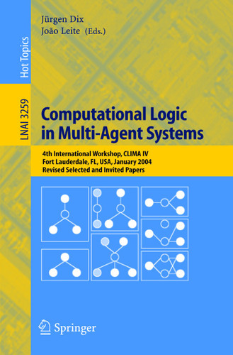 Computational Logic in Multi-Agent Systems: 4th International Workshop, CLIMA IV, Fort Lauderdale, FL, USA, January 6-7, 2004, Revised Selected and Invited Papers (Lecture Notes in Computer Science #3259) book cover by 