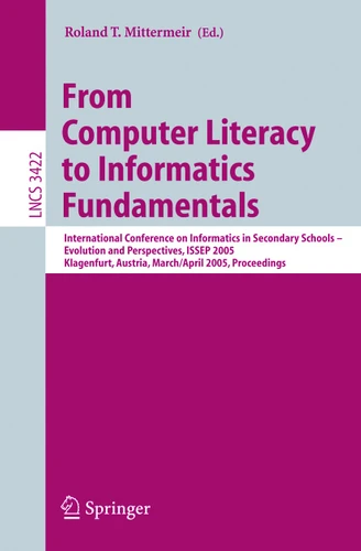 From Computer Literacy to Informatics Fundamentals: International Conference on Informatics in Secondary Schools -- Evolution and Perspectives, ISSEP 2005, Klagenfurt, Austria, March 30-April 1, 2005, Proceedings book cover by 