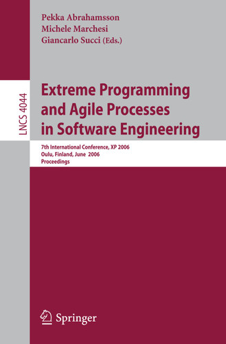 Extreme Programming and Agile Processes in Software Engineering: 7th International Conference, XP 2006, Oulu, Finland, June 17-22, 2006, Proceedings (Lecture Notes in Computer Science #4044) book cover by 